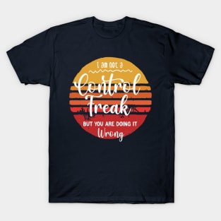 I'm Not a Control Freak But You Are Doing It Wrong T-Shirt